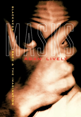 Masks: Blackness, Race, and the Imagination - Lively, Adam, and Liveley, Adam, and Lively, Adams