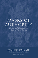 Masks of Authority: Fiction and Pragmatics in Ancient Greek Poetics