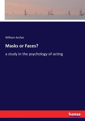 Masks or Faces?: a study in the psychology of acting - Archer, William