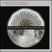 Mason Bates: Works for Orchestra - Mason Bates (electronics); San Francisco Symphony; Michael Tilson Thomas (conductor)