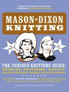 Mason-Dixon Knitting: The Curious Knitters' Guide: Stories, Patterns, Advice, Opinions, Questions, Answers, Jokes, and Pictures