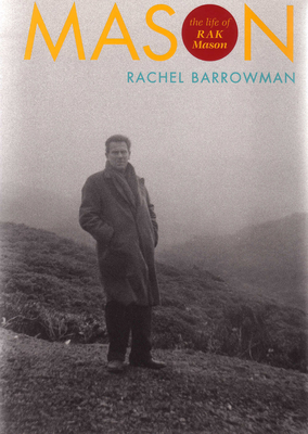 Mason: The Life of R. A. K. Mason - Barrowman, Rachel