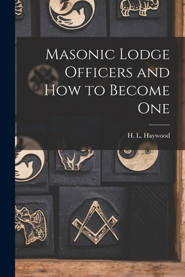 Masonic Lodge Officers and How to Become One - Haywood, H L (Harry Leroy) 1886-1956 (Creator)