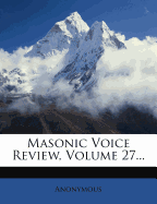 Masonic Voice Review, Volume 27...