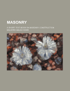 Masonry; A Short Text-Book on Masonry Construction