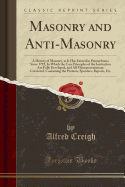 Masonry and Anti-Masonry: A History of Masonry, as It Has Existed in Pennsylvania Since 1792; In Which the True Principles of the Institution Are Fully Developed, and All Misrepresentations Corrected; Containing the Protests, Speeches, Reports, Etc