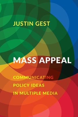 Mass Appeal: Communicating Policy Ideas in Multiple Media - Gest, Justin