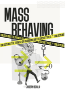 Mass Behaving: Unlocking the Power of Branding with Archetypes