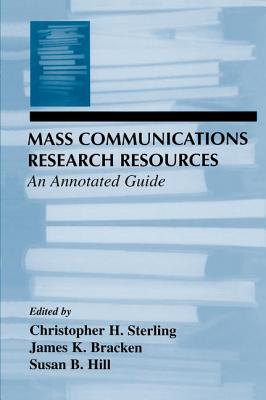 Mass Communications Research Resources: An Annotated Guide - Sterling, Christopher H. (Editor), and Bracken, James K. (Editor), and Hill, Susan B. (Editor)