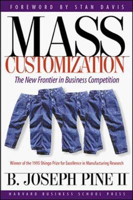 Mass Customization: The New Frontier in Business Competition - Pine, B Joseph, II (Preface by), and Davis, Stan (Foreword by)