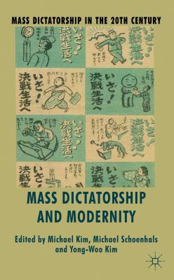 Mass Dictatorship and Modernity - Kim, M (Editor), and Schoenhals, M (Editor)