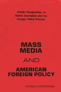 Mass Media and American Foreign Policy: Insider Perspectives on Global Journalism and the Foreign Policy Process