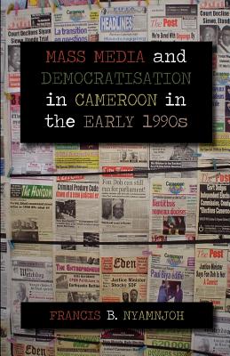 Mass Media and Democratisation in Cameroon in the Early 1990s - Nyamnjoh, Francis B