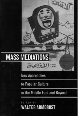 Mass Mediations: New Approaches to Popular Culture in the Middle East and Beyond - Armbrust, Walter (Editor)