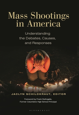 Mass Shootings in America: Understanding the Debates, Causes, and Responses - Deangelis, Frank (Foreword by), and Schildkraut, Jaclyn (Editor)