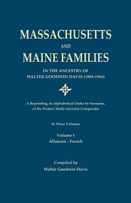 Massachusetts and Maine Families in the Ancestry of Walter Goodwin Davis: A Reprinting, in Alphabetical Order by Surname, of the Sixteen Multi-Ancesto - Davis, Walter Goodwin, and Roberts, Gary Boyd (Introduction by)