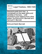 Massachusetts Farm Law: A Monograph on the Legal Rights and Liabilities of Farmers ... with Illustrations and Citations from Other States / By Edmund H. Bennett and Samuel C. Bennett.