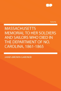 Massachusetts Memorial to Her Soldiers and Sailors Who Died in the Department of No. Carolina, 1861-1865