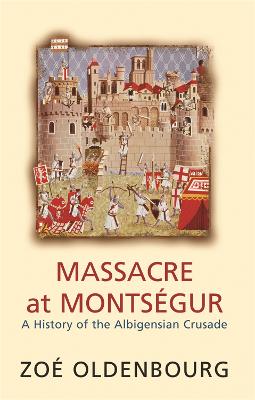 Massacre at Montsegur: A History of the Albigensian Crusade - Oldenbourg, Zoe
