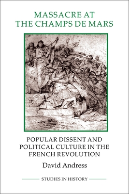 Massacre at the Champ de Mars: Popular Dissent and Political Culture in the French Revolution - Andress, David