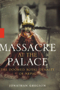 Massacre at the Palace: The Doomed Royal Dynasty of Nepal