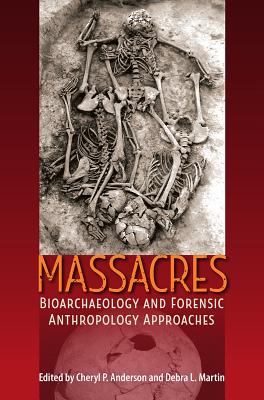 Massacres: Bioarchaeology and Forensic Anthropology Approaches - Anderson, Cheryl P (Editor), and Martin, Debra L (Editor)