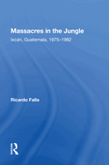 Massacres in the Jungle: Ixcan, Guatemala, 1975-1982