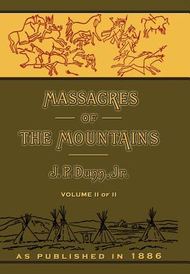 Massacres of the Mountains: A History of the Indian Wars of the Far West Volume II - Dunn, J P