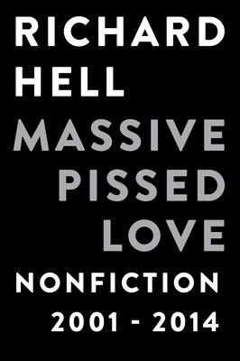 Massive Pissed Love: Nonfiction 2001-2014 - Hell, Richard