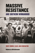 Massive Resistance and Southern Womanhood: White Women, Class, and Segregation