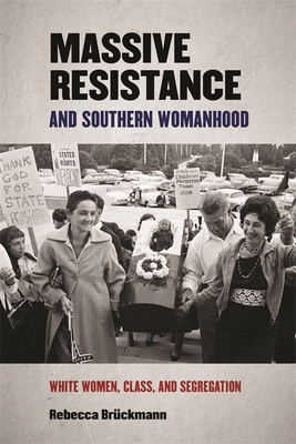 Massive Resistance and Southern Womanhood: White Women, Class, and Segregationist Resistance - Brckmann, Rebecca