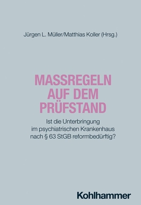 Massregeln Auf Dem Prufstand: Ist Die Unterbringung Im Psychiatrischen Krankenhaus Nach 63 StGB Reformbedurftig? - Muller, Jurgen L (Editor), and Koller, Matthias (Editor)
