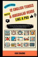 Master 12 English Tenses & Irregular Verbs Like A Pro: The Ultimate Guide With Simplified Explanations, Rules, Tips, Formulas, Mind Maps, Dialogues, Stories, & Practical Exercises For Instant Mastery