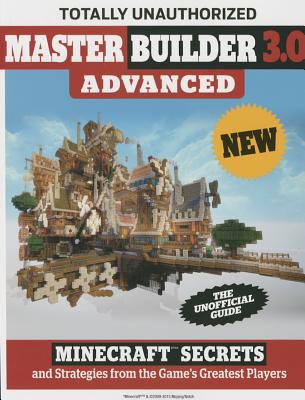 Master Builder 3.0 Advanced: Minecraft(r)(Tm) Secrets and Strategies from the Game's Greatest Players - Triumph Books