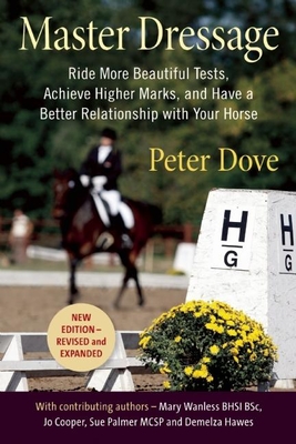 Master Dressage: Ride More Beautiful Tests, Achieve Higher Marks and Have a Better Relationship with Your Horse - Dove, Peter