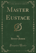 Master Eustace (Classic Reprint)