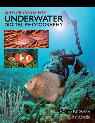 Master Guide for Underwater Digital Photography - Drafahl, Jack, and Drafahl, Sue