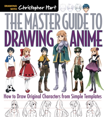Master Guide to Drawing Anime: How to Draw Original Characters from Simple Templates - Hart, Christopher, Dr.