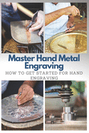 Master Hand Metal Engraving: How To Get Started for Hand Engraving