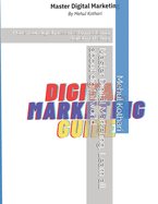 Master Marketing and up your digital presence, learn and understand digital world: Hone your digital presence by mastering digital marketing