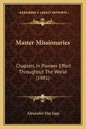 Master Missionaries: Chapters in Pioneer Effort Throughout the World (1881)