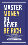 Master Money or Never Be Rich: Your Own Personal Finance Guide and Millionaire Mindset Model