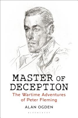 Master of Deception: The Wartime Adventures of Peter Fleming - Ogden, Alan