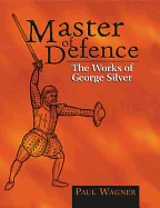 Master of Defence: The Works of George Silver