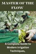 Master of the Flow: A Complete Guide to Modern Irrigation Techniques