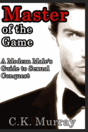Master of the Game: A Modern Male's Guide to Sexual Conquest