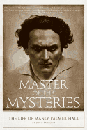 Master of the Mysteries: The Life of Manly Palmer Hall