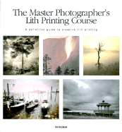 Master Photographer's Lith Printing Course: A Definitive Guide to Creative Lith Printing