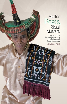 Master Poets, Ritual Masters: The Art of Oral Composition Among the Rotenese of Eastern Indonesia - Fox, James J.