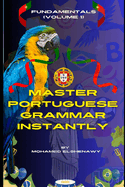 Master Portuguese Grammar Instantly: Fundamentals (Volume 1): Learn Real Portuguese Grammar